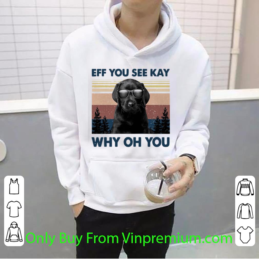 f55a9676 top vintage black labrador eff you see kay why oh you shirt 4 - Top Vintage Black Labrador Eff You See Kay Why Oh You shirt