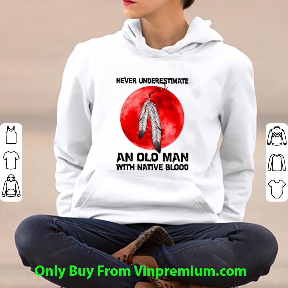 01e87c4b official never underestimate an old man with native blood shirt 4 - Official Never Underestimate An Old Man With Native Blood shirt