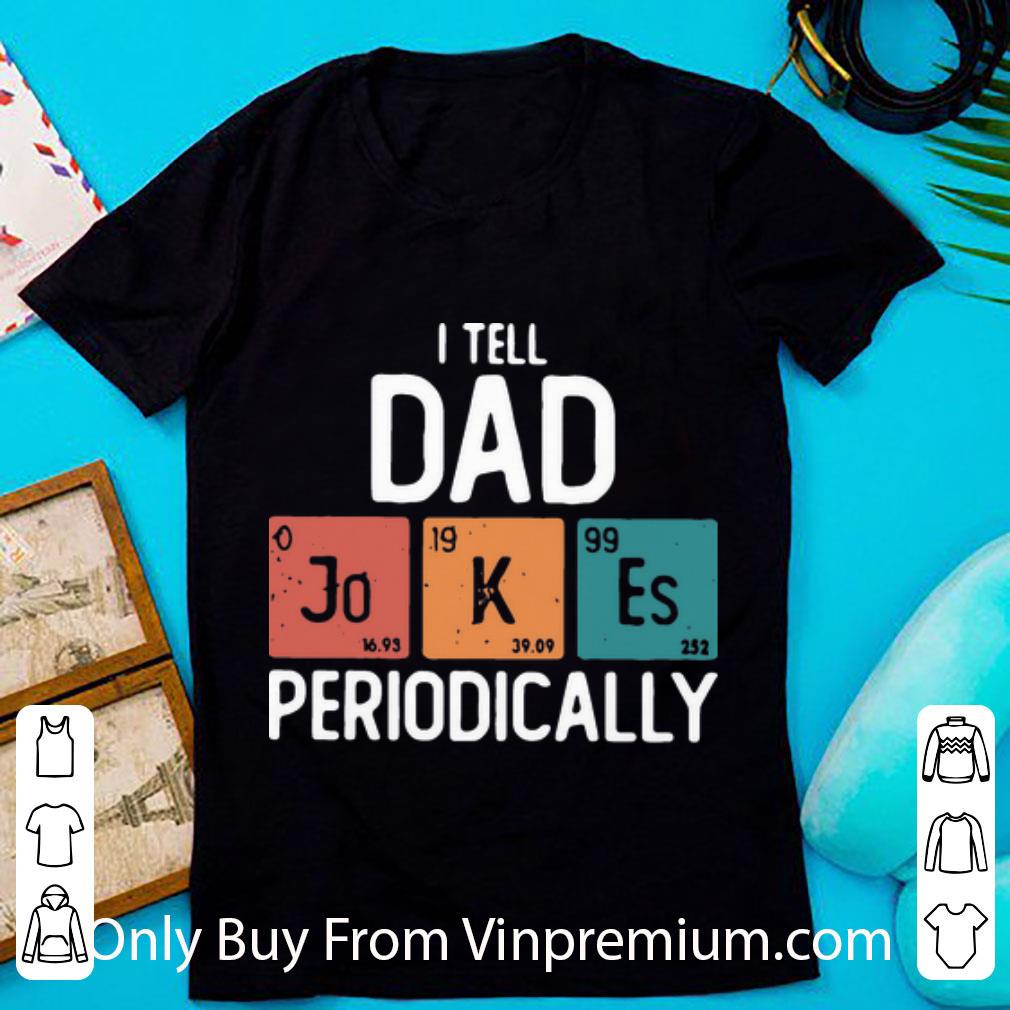Nice I Tell Dad Jokes Periodically Father's Day shirt