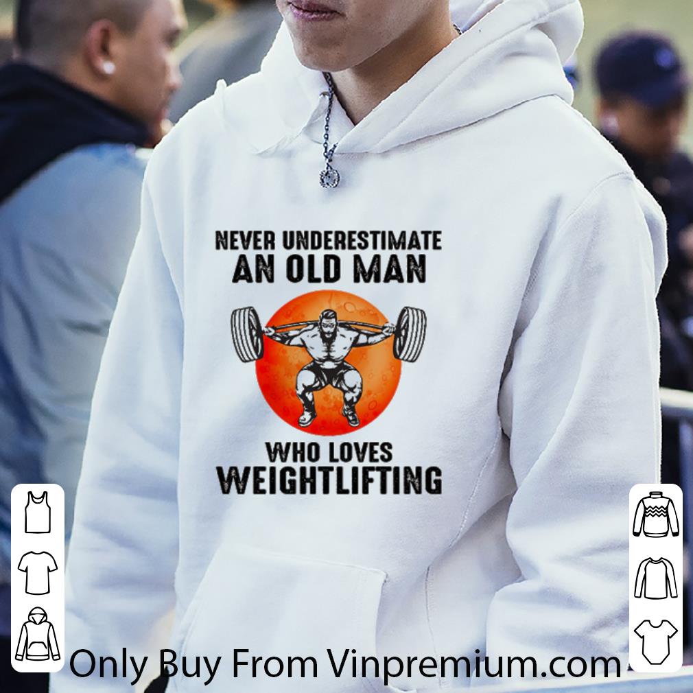 068692e1 premium never underestimate an old man who loves weightlifting shirt 4 - Premium Never Underestimate An Old Man Who Loves Weightlifting shirt