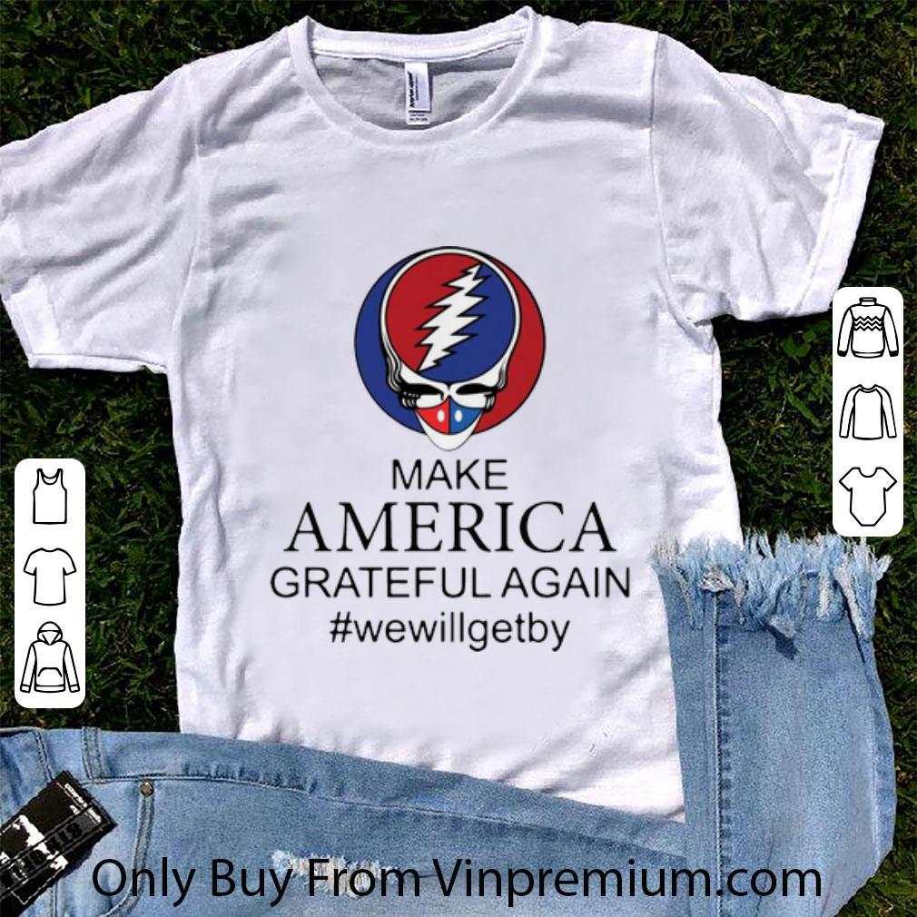 Premium Grateful Dead Make America Grateful Again #WeWillGetBy shirt