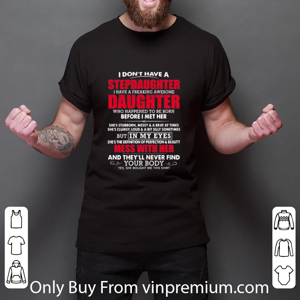 Nice I Don’t Have A Step Daughter I Have A Freaking Awesome Daughter shirt