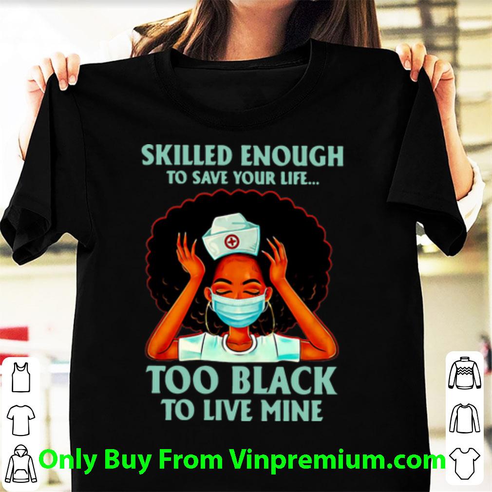 Hot Black Nurse Skilled Enough To Save Your Life Too Black To Live Mine shirt