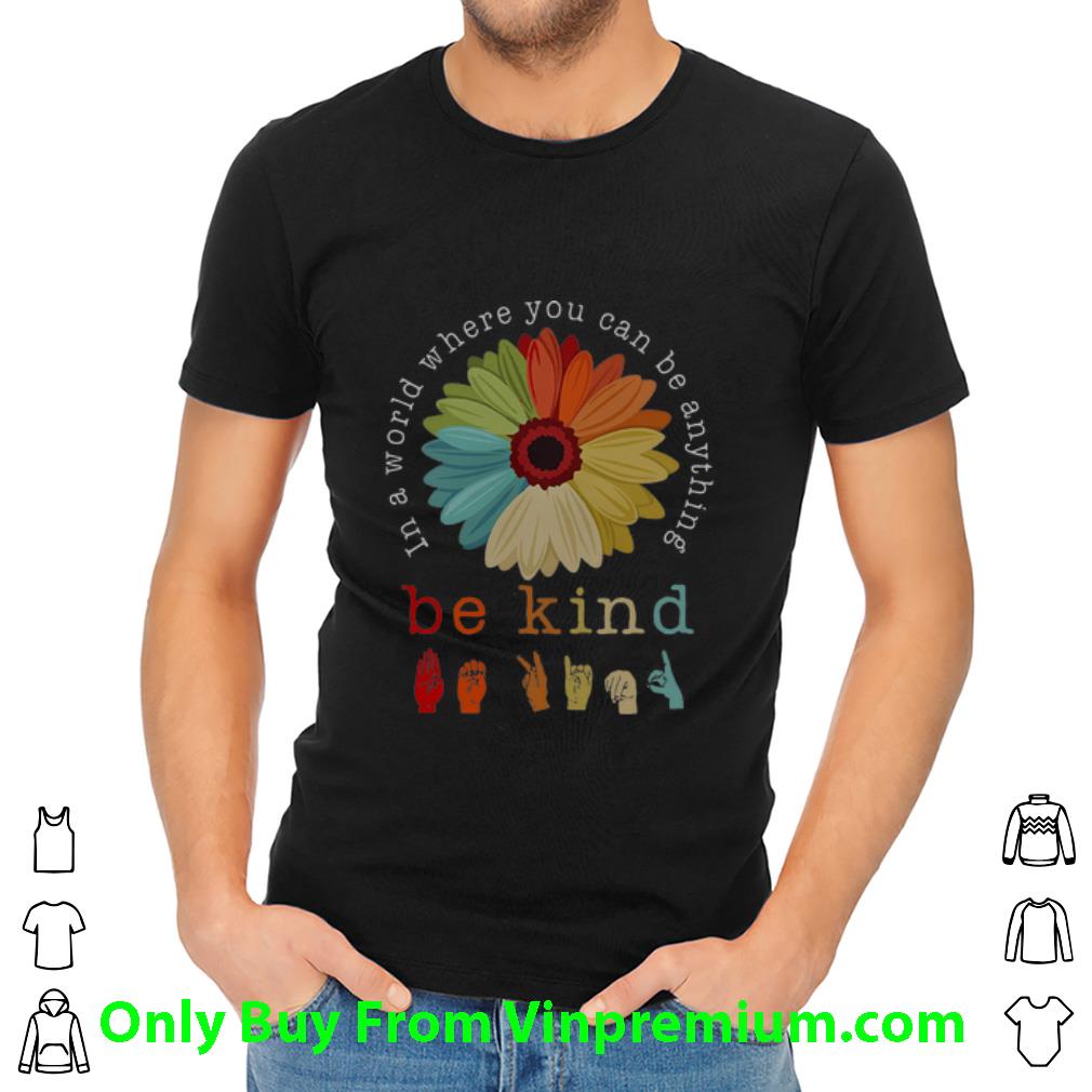 Awesome In A World Where You Can Be Anything Be Kind Flower Sign Language shirt