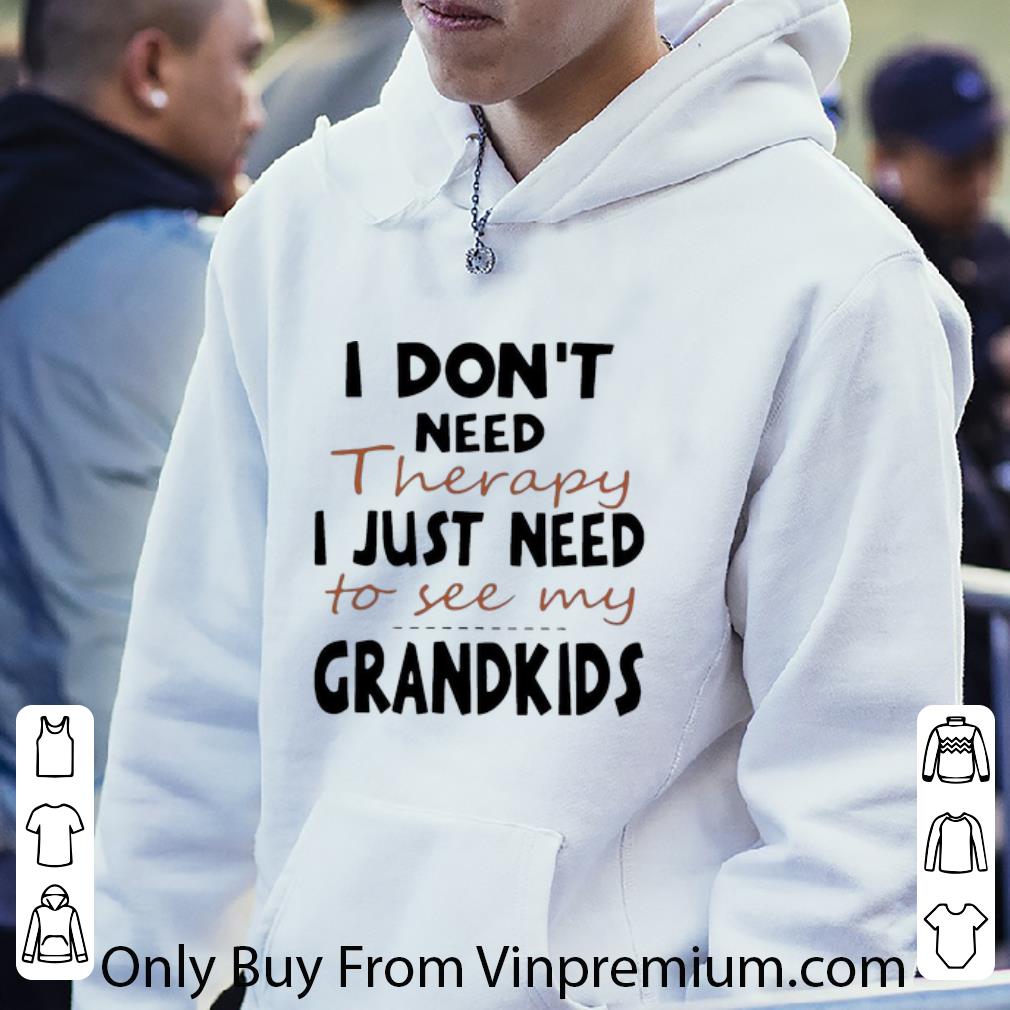 23cdf5dd nice i don t need therapy i just need to see my grandkids shirt 4 - Nice I Don’t Need Therapy I Just Need To See My Grandkids shirt