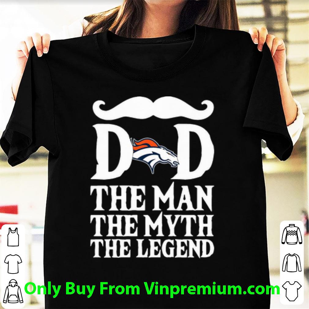 Nice Denver Broncos Dad The Man The Myth The Legend Father's Day shirt