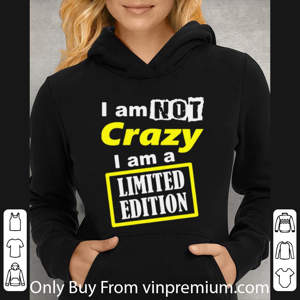 2eadc9f6 premium i am not crazy i am a limited edition shirt 4 - Premium I Am Not Crazy I Am A Limited Edition shirt