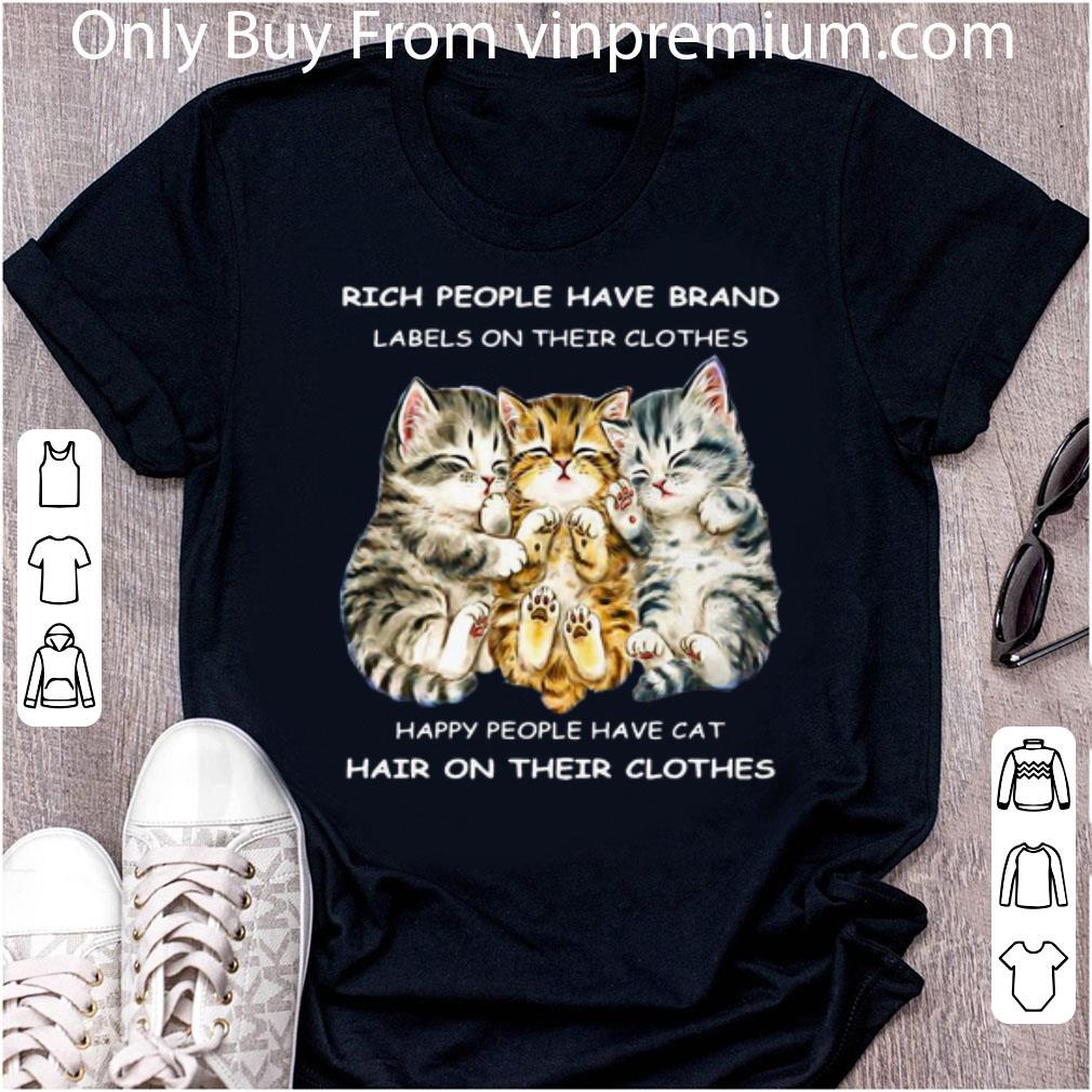 Hot Rich People Have Brand Labels Happy People Have Cat Hair On Their Clothes shirt