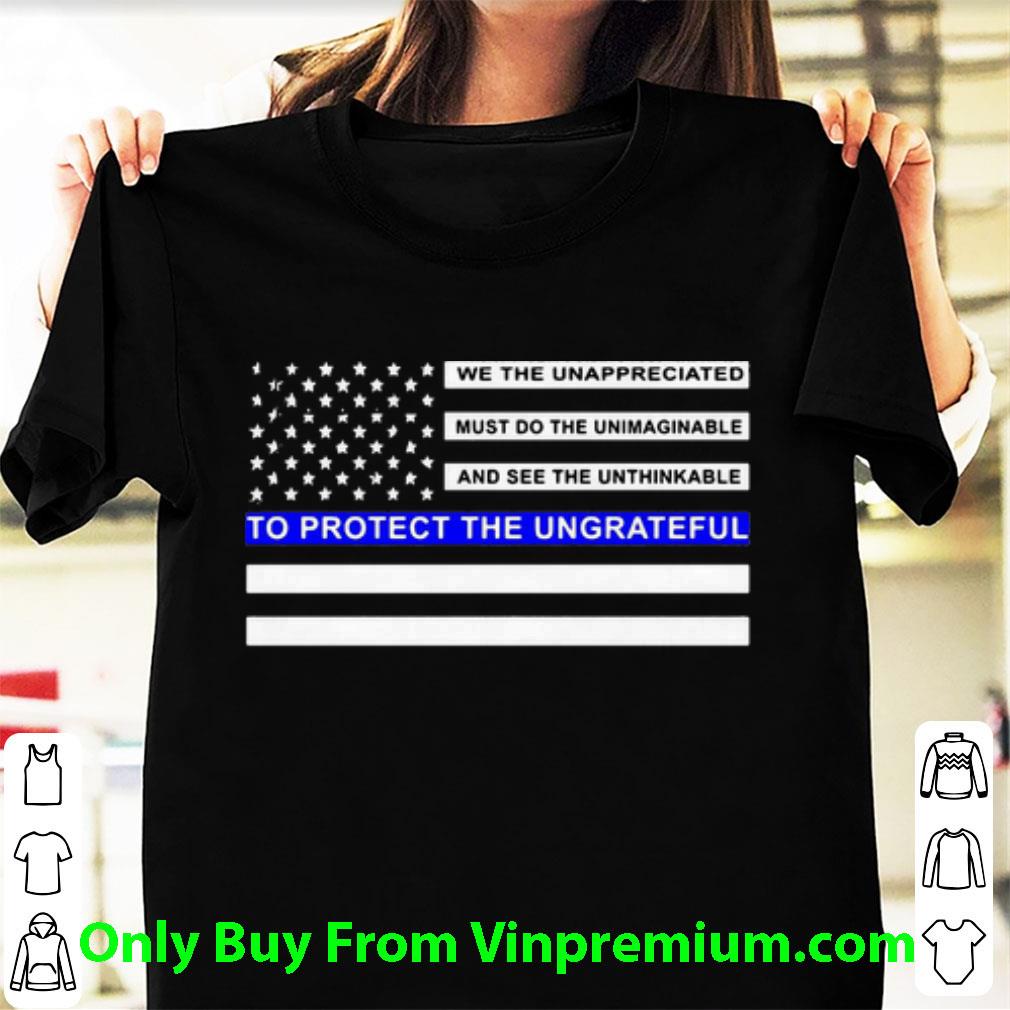 Official Do The Unimaginable To Protect The Ungrateful Blue Line Flag shirt