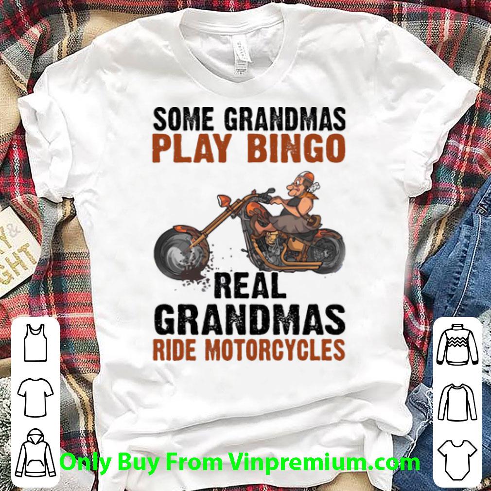 Nice Some Grandmas Play Bingo Real Grandmas Ride Motorcycles shirt