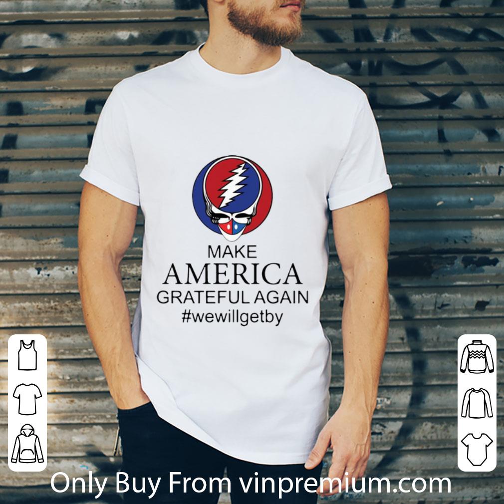 Premium Grateful Dead Make America Grateful Again #WeWillGetBy shirt