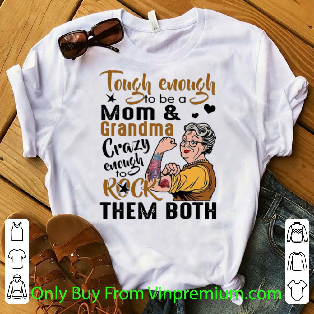 Original Tough Enough To Be A Mom And Grandma Crazy Enough To Rock Them Both shirt
