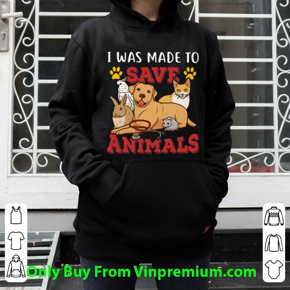 4c985c8c original i was made to save animals shirt 4 - Original I Was Made To Save Animals shirt
