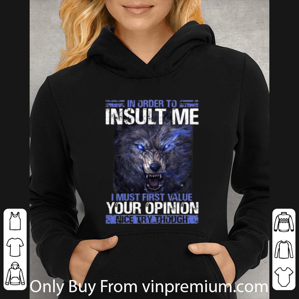 4e02d4c7 original wolf in order to insult me i must first value your opinion shirt 4 - Original Wolf In Order To Insult Me I Must First Value Your Opinion shirt