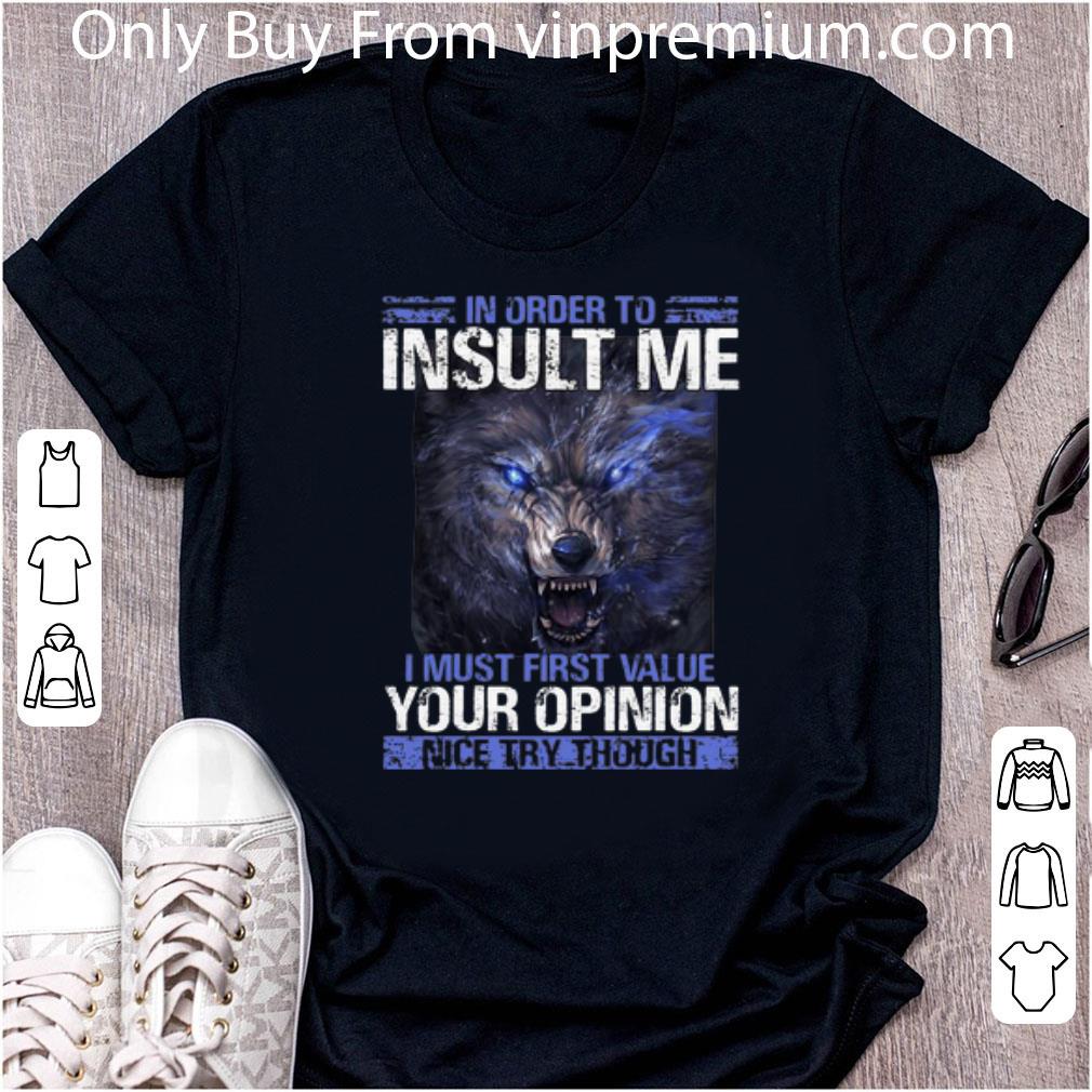 Original Wolf In Order To Insult Me I Must First Value Your Opinion shirt
