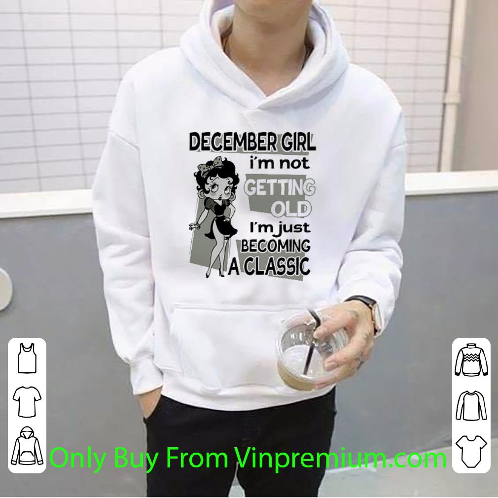 Nice Betty Boop December Girl I'm Not Getting Old I'm Just Becoming A Classic shirt 6c5de589 nice betty boop december girl i m not getting old i m just becoming a classic shirt 4 - Nice Betty Boop December Girl I'm Not Getting Old I'm Just Becoming A Classic shirt