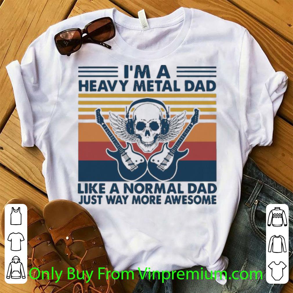 Great Vintage I'm A Heavy Metal Dad Like A Normal Dad Just Way More Awesome shirt