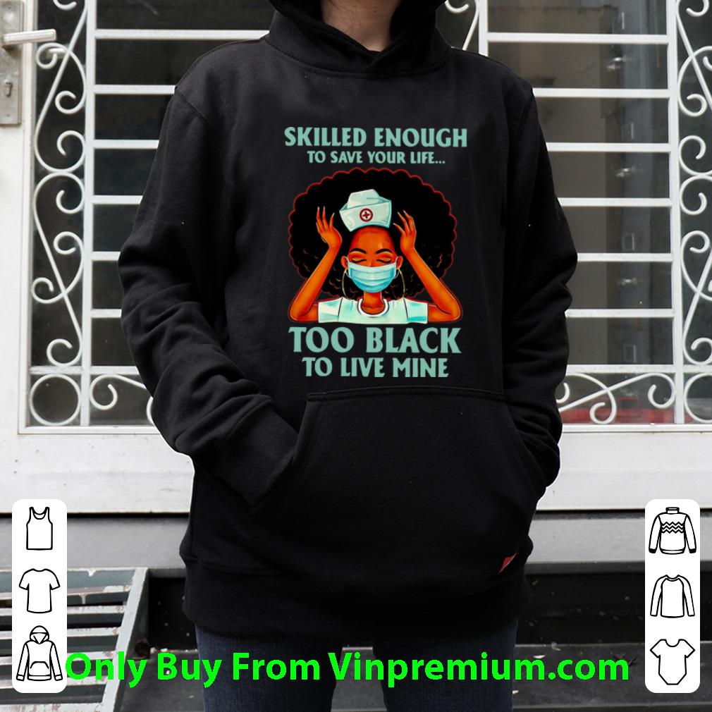 755b0276 hot black nurse skilled enough to save your life too black to live mine shirt 4 - Hot Black Nurse Skilled Enough To Save Your Life Too Black To Live Mine shirt