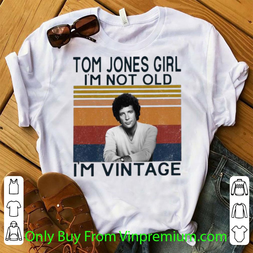 Hot Vintage Tom Jones Girl I’m Not Old I’m Vintage shirt