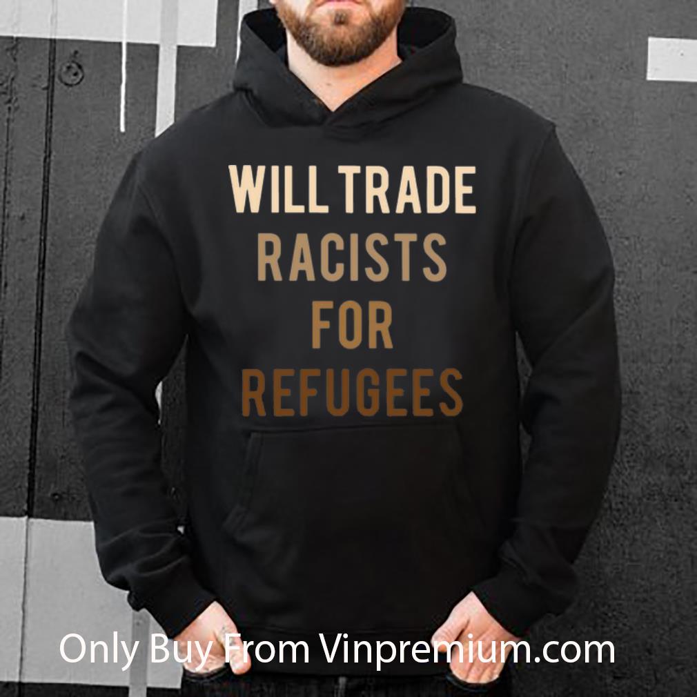 810db5af pretty will trade racists for refugees shirt 4 - Pretty Will Trade Racists For Refugees shirt