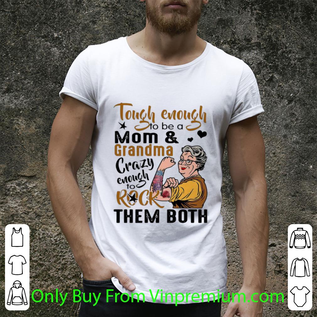 Original Tough Enough To Be A Mom And Grandma Crazy Enough To Rock Them Both shirt