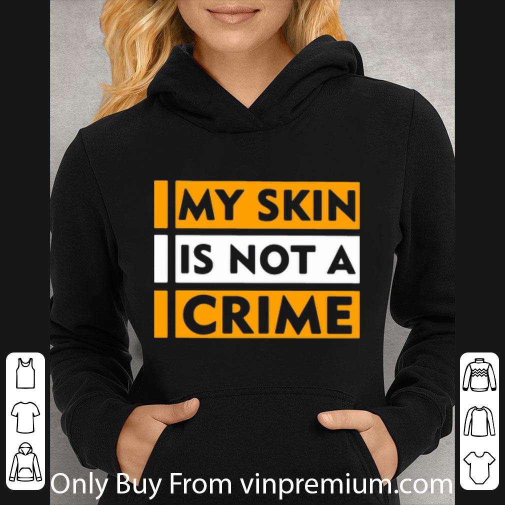 90683c9c great my skin is not a crime black lives matter shirt 4 - Great My Skin Is Not A Crime Black Lives Matter shirt