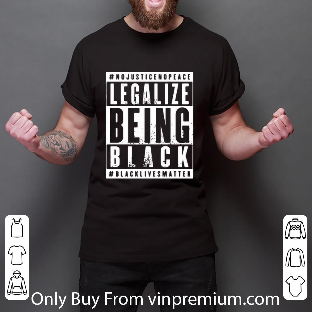 Premium No Justice No Peace Legalize Being Black Black Lives Matter shirt