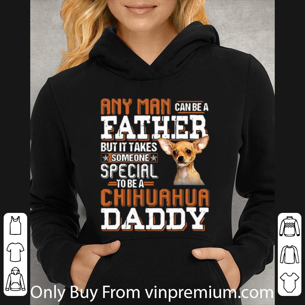 a18f867b great any man can be a father but it takes someone special chihuahua daddy shirt 4 - Great Any Man Can Be A Father But It Takes Someone Special Chihuahua Daddy shirt