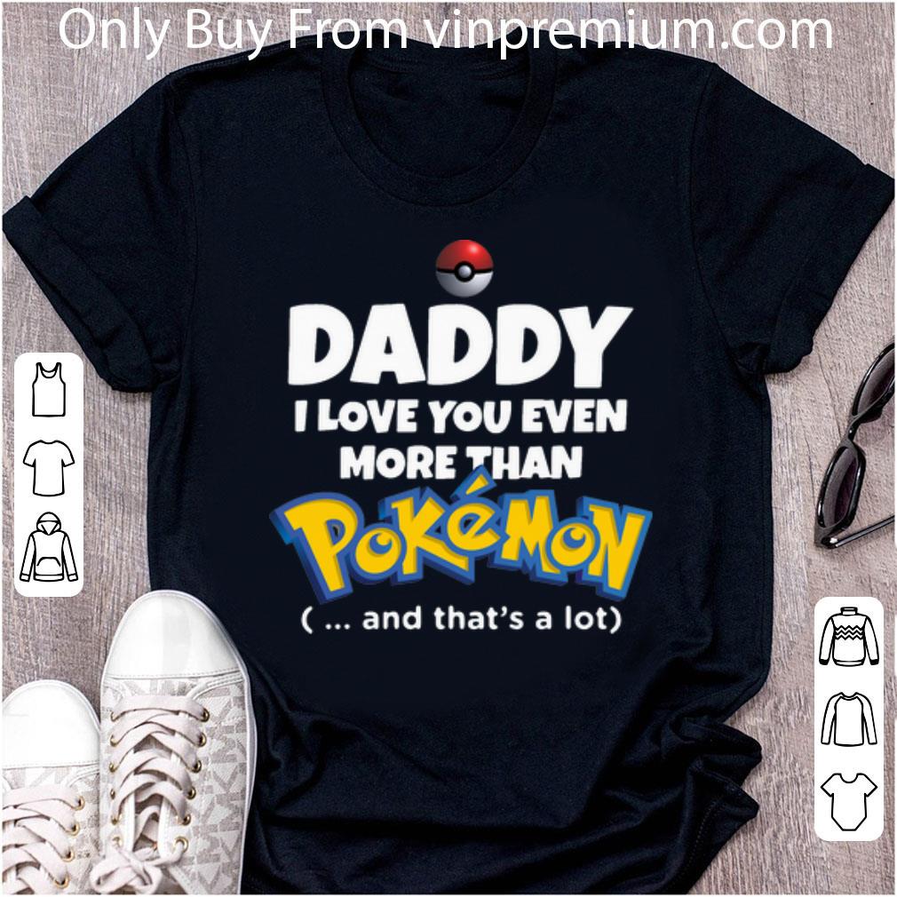Official Daddy I Love You Even More Than Pokemon And That’s A Lot shirt
