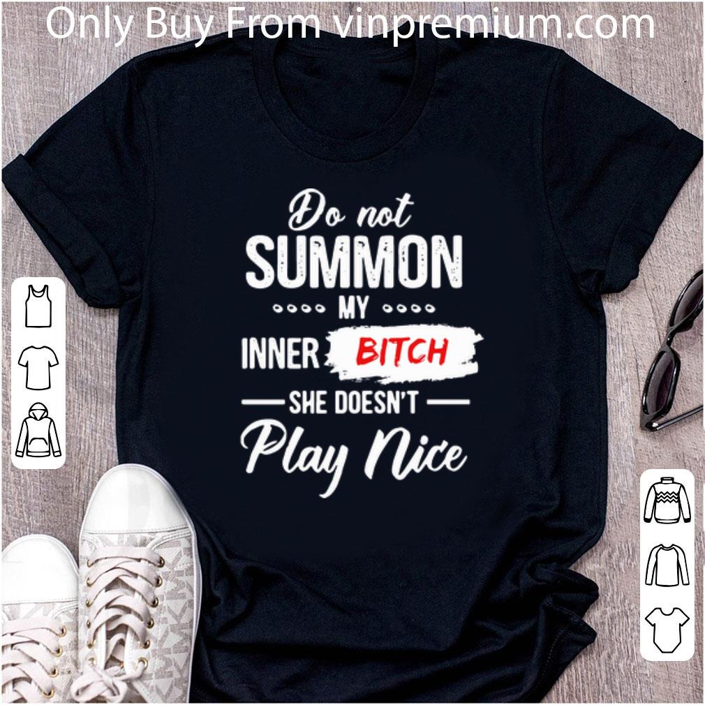 Awesome Do Not Summon My Inner Bitch She Doesn’t Play Nice shirt