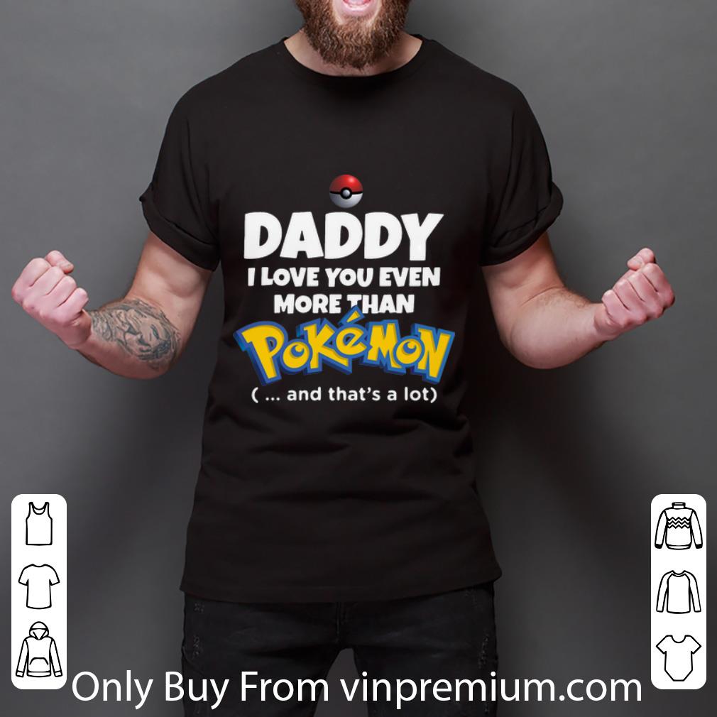Official Daddy I Love You Even More Than Pokemon And That’s A Lot shirt