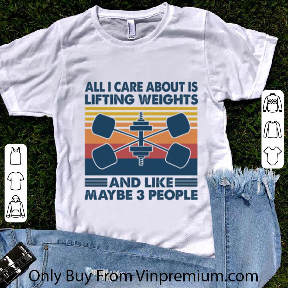 Pretty Vintage All I Care About Is Lifting Weights And Like Maybe 3 People shirt