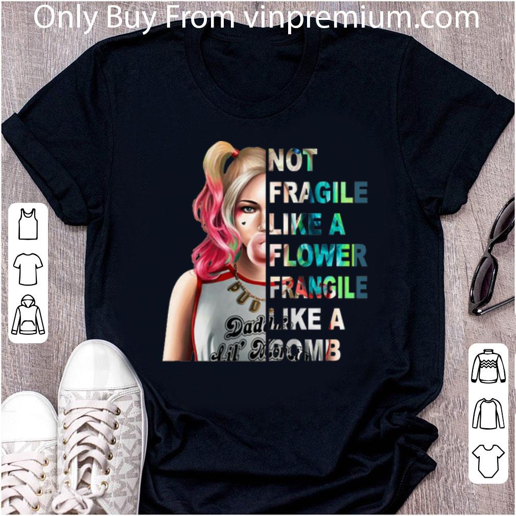 Awesome Harley Quinn Not Fragile Like A Flower Fragile Like A Bomb shirt
