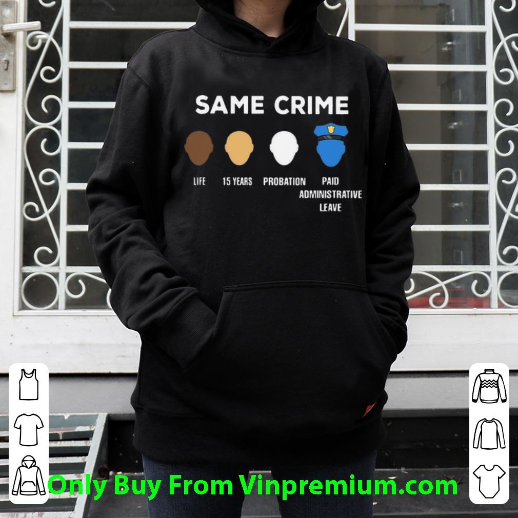 ece0a3b3 hot same crime life 15 years probation paid administrative leave shirt 4 - Hot Same Crime Life 15 Years Probation Paid Administrative Leave shirt
