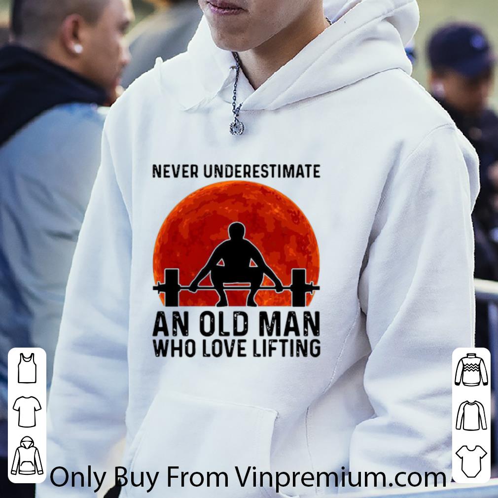 efb6876d pretty never underestimate an old man who loves lifting shirt 4 - Pretty Never Underestimate An Old Man Who Loves Lifting shirt