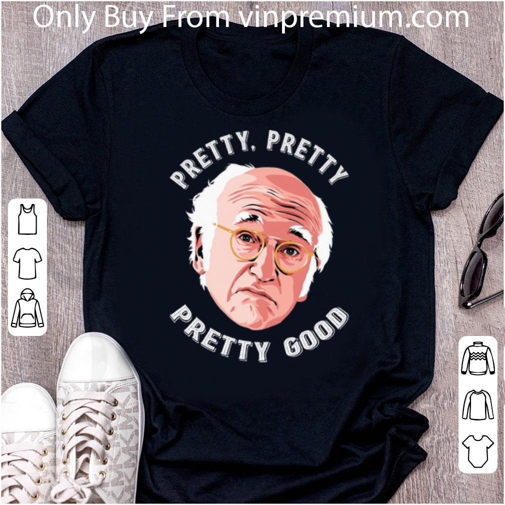 Pretty Larry David Pretty Pretty Pretty Good shirt
