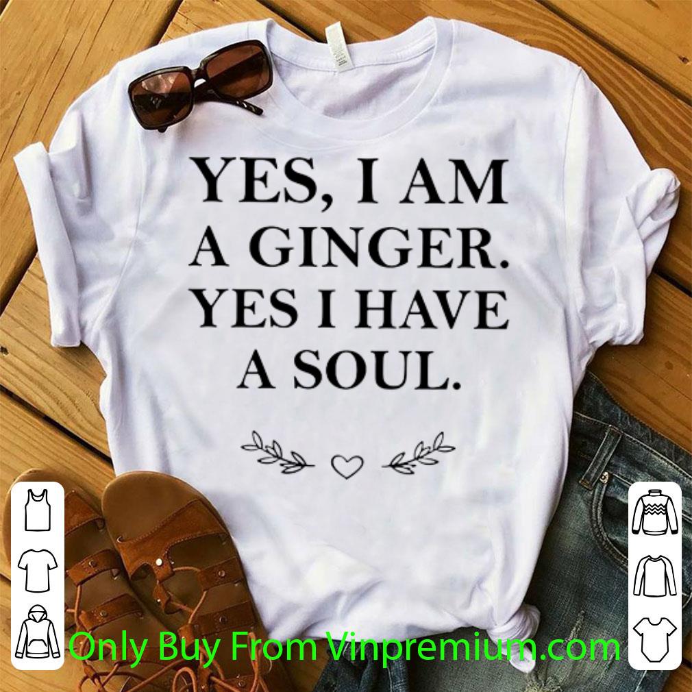 Top Yes I Am A Ginger Yes I Have A Soul shirt