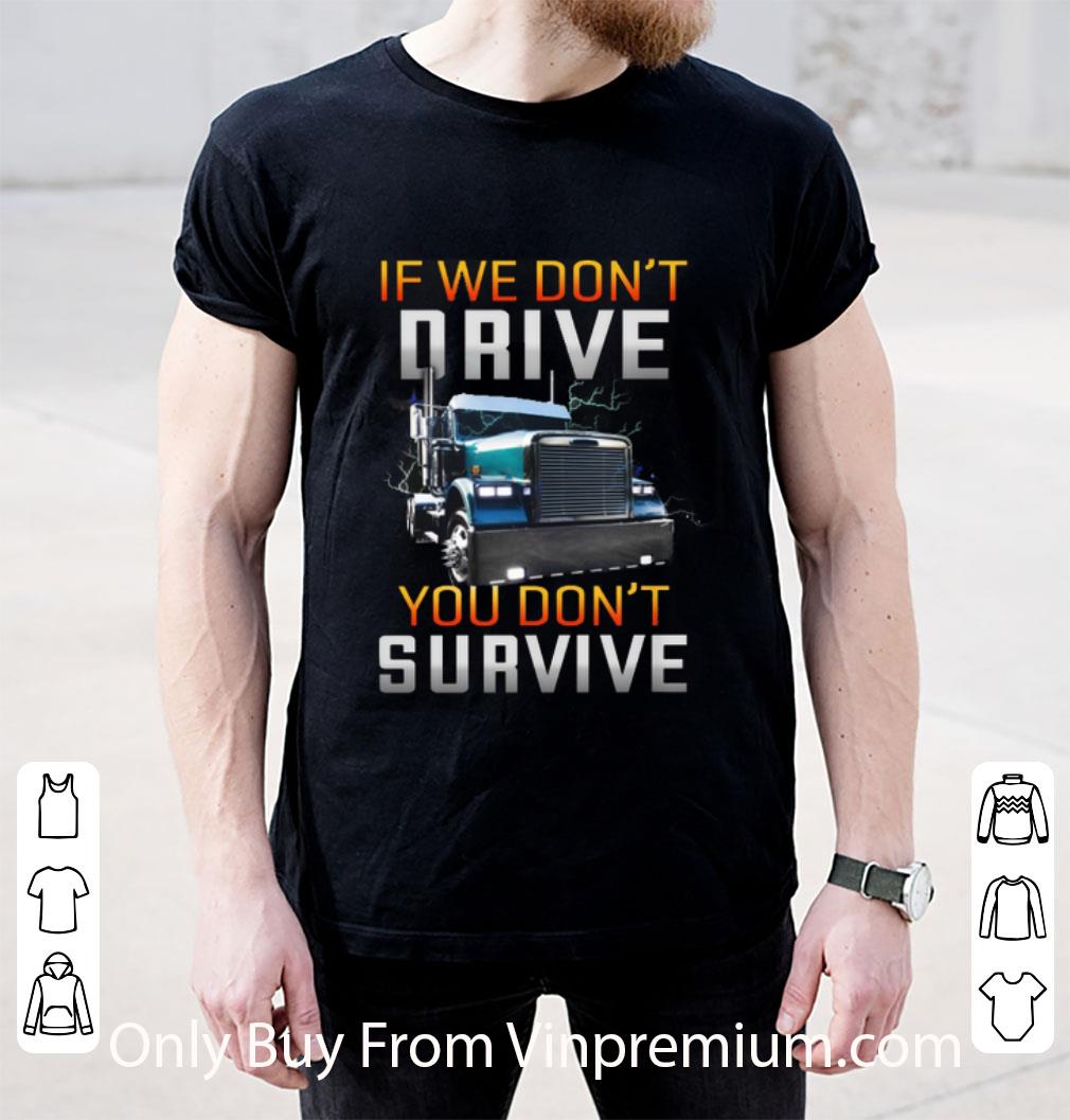 Official Trucker If We Don't Drive You Don't Survive shirt