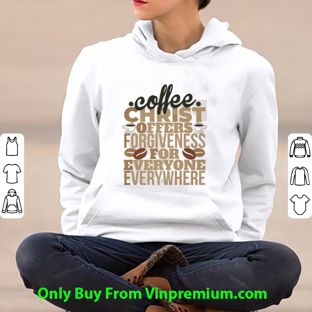 09bb15e4 top coffee christ offers forgieness for everyone everywhere shirt 4 - Top Coffee Christ Offers Forgieness For Everyone Everywhere shirt