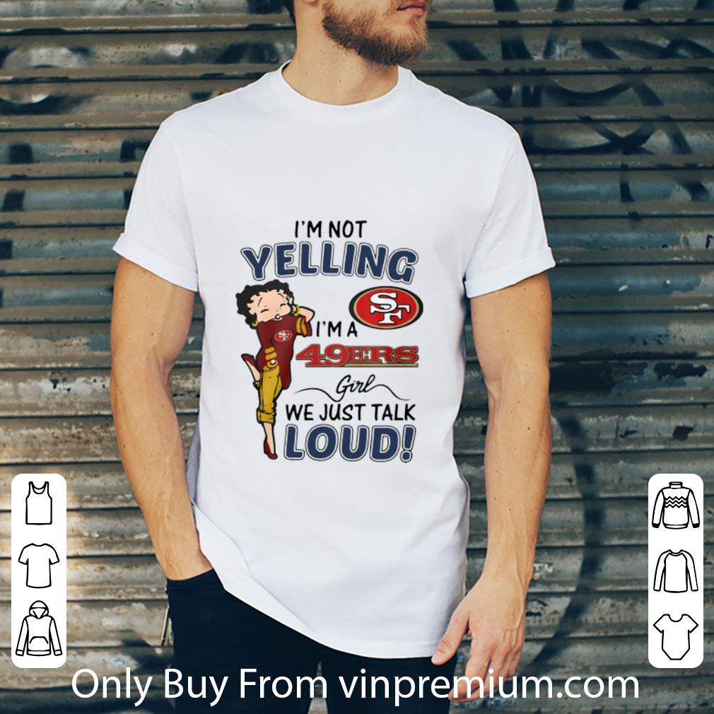 Great I’m Not Yelling San Francisco 49ers Girl We Just Talk Loud shirt