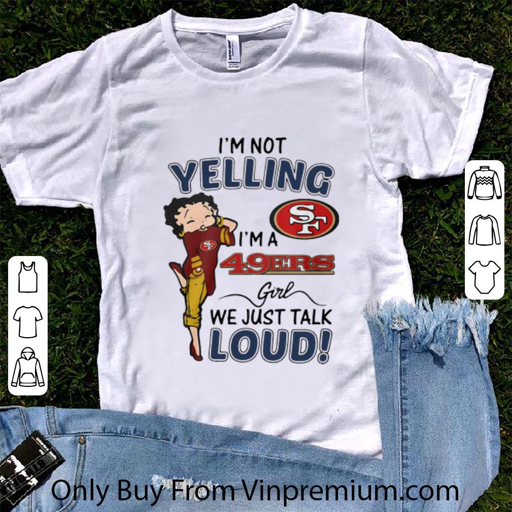 Great I’m Not Yelling San Francisco 49ers Girl We Just Talk Loud shirt