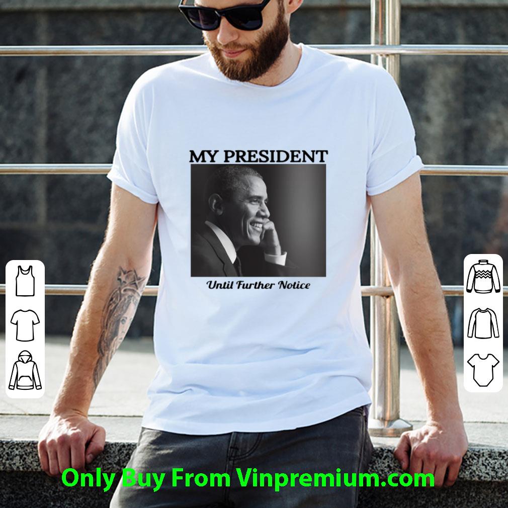 Awesome Barack Obama My President Until Further Notice shirt