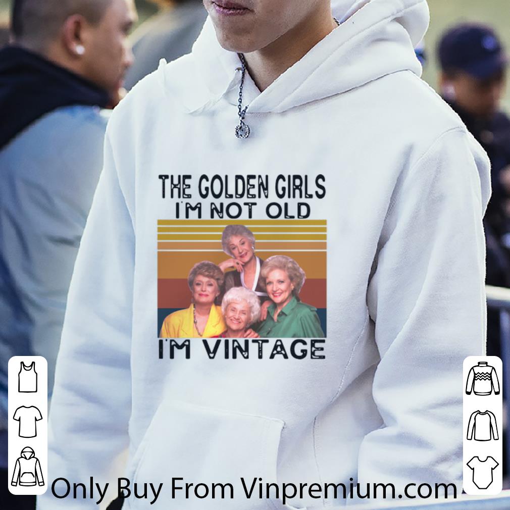 46a12c97 pretty vintage the golden girls i m not old i m vintage shirt 4 - Pretty Vintage The Golden Girls I’m Not Old I’m Vintage shirt