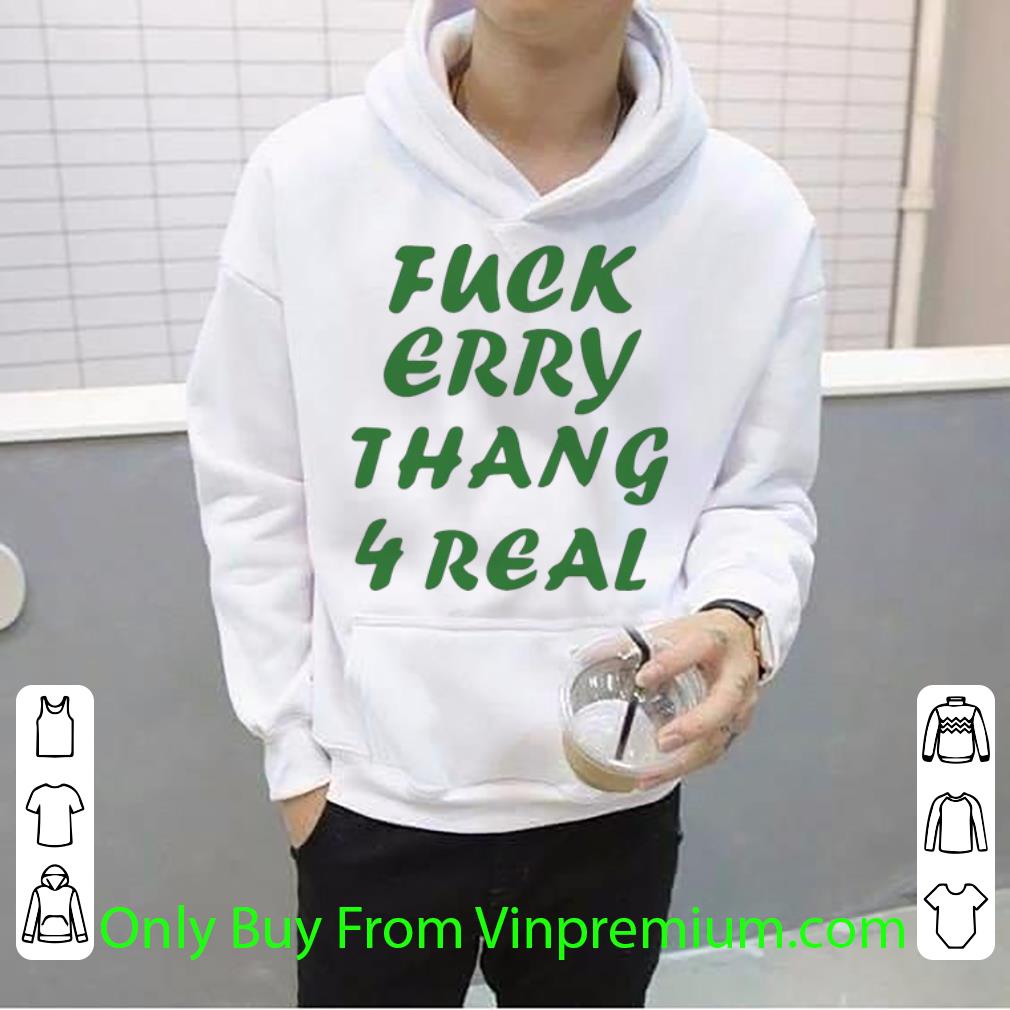 4e8639db premium fuck erry thang 4 real shirt 4 - Premium Fuck Erry Thang 4 Real shirt