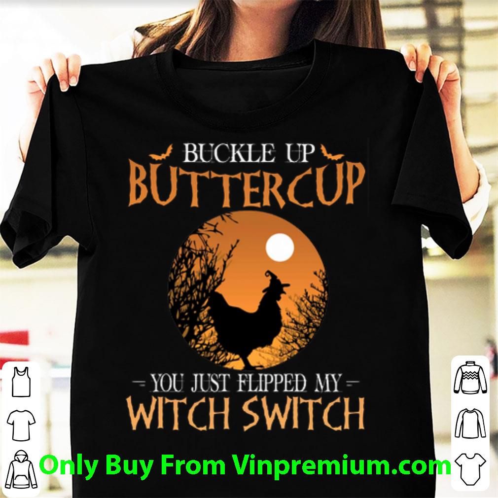 Premium Buckle Up Buttercup You Just Flipped My Witch Switch Chicken shirt