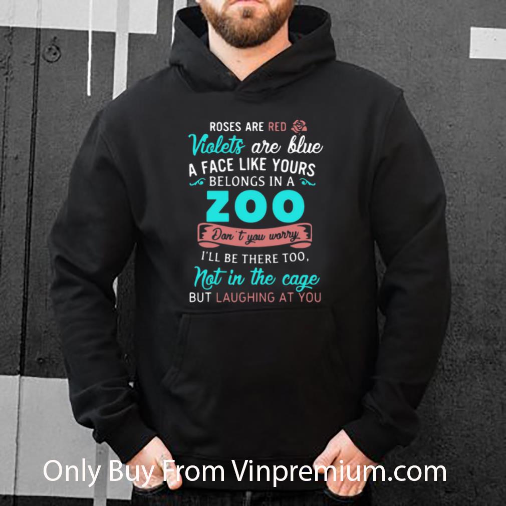 57a27d13 top roses are red violets are blue a face like yours belongs in a zoo shirt 4 - Top Roses Are Red Violets Are Blue A Face Like Yours Belongs In A Zoo shirt