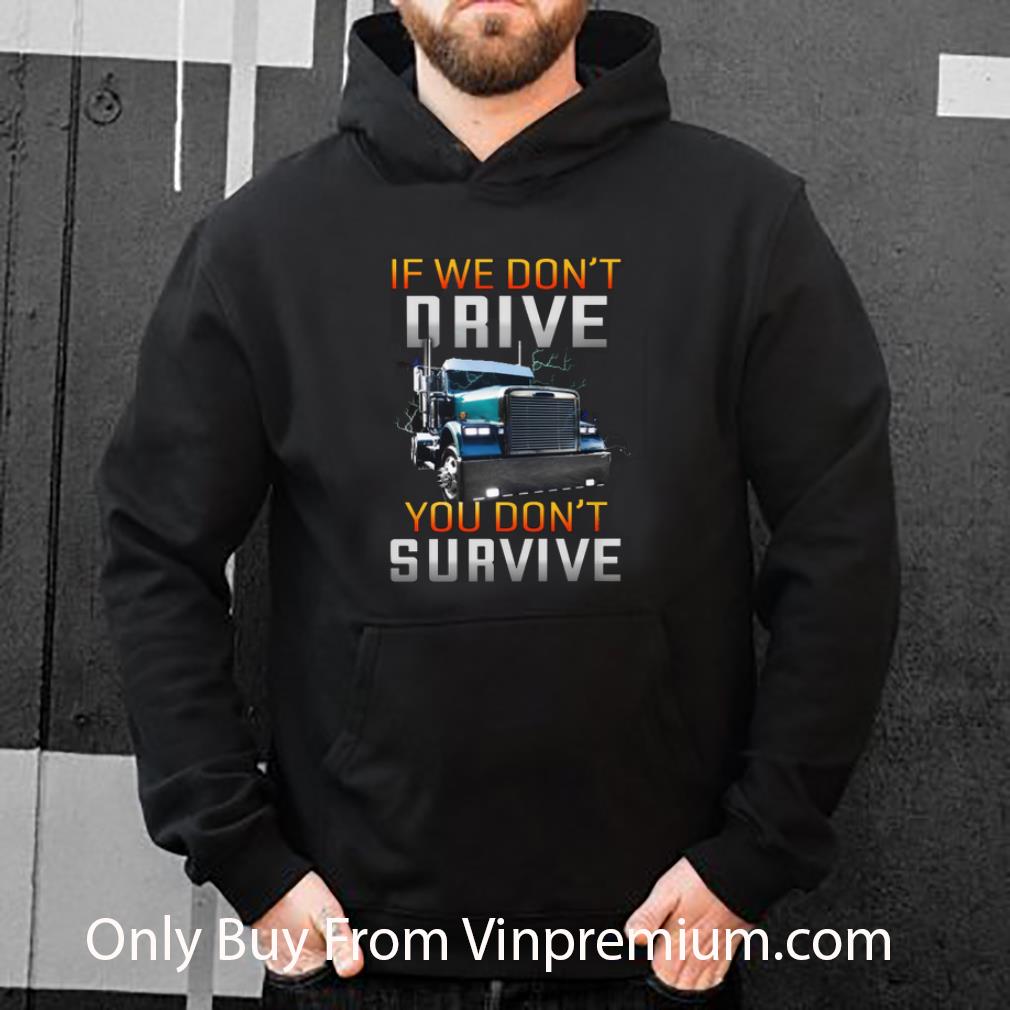 79a7b936 official trucker if we don t drive you don t survive shirt 4 - Official Trucker If We Don't Drive You Don't Survive shirt
