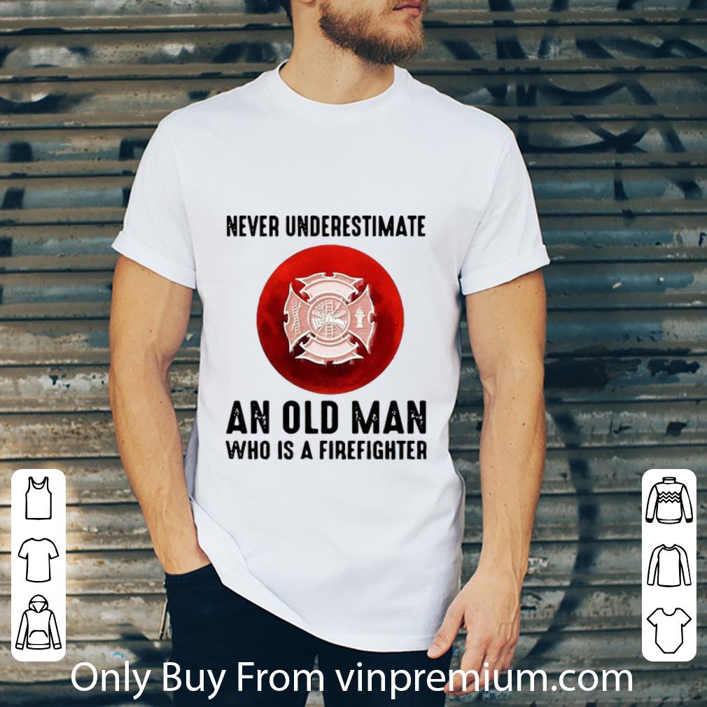 Hot Never Underestimate An Old Man Who Is A Firefighter shirt