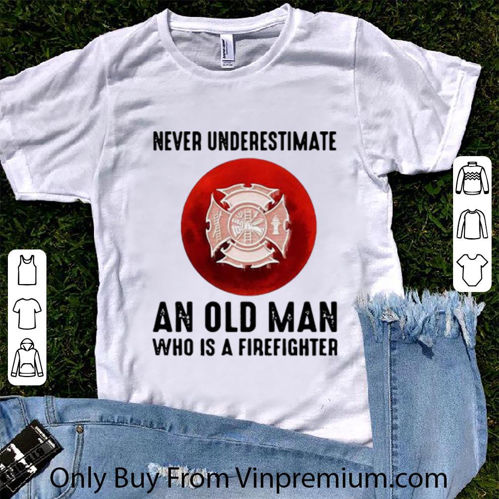 Hot Never Underestimate An Old Man Who Is A Firefighter shirt