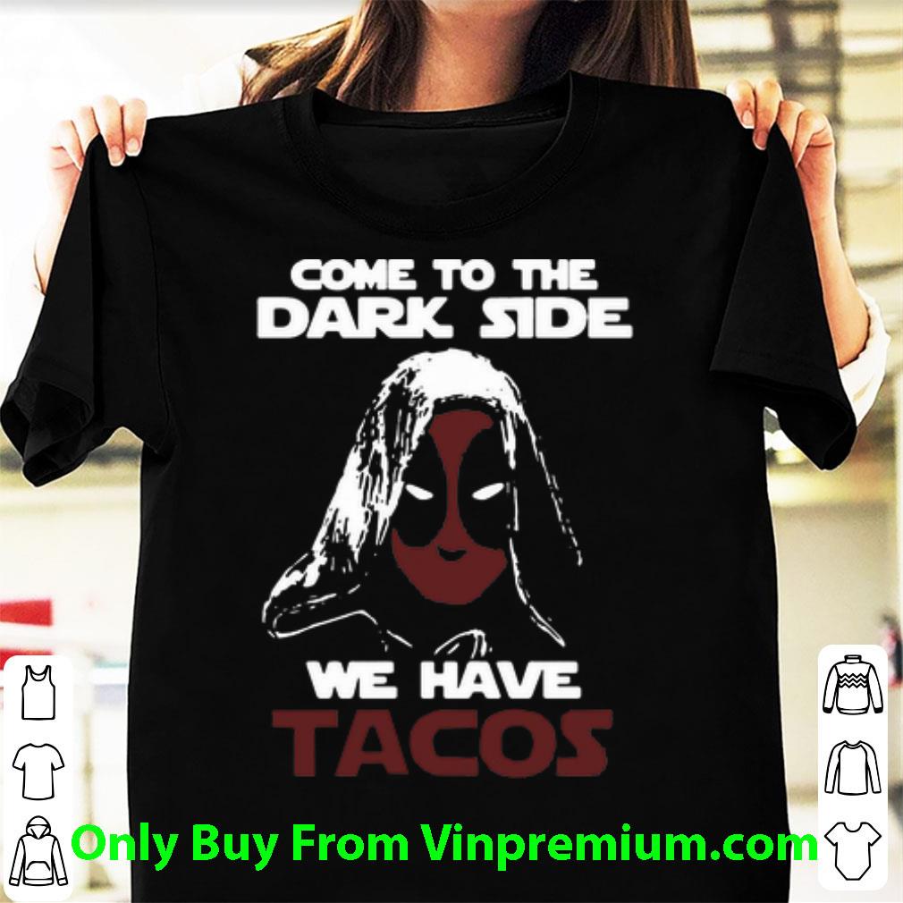 Original Deadpool Come To The Dark Side We Have Tacos shirt